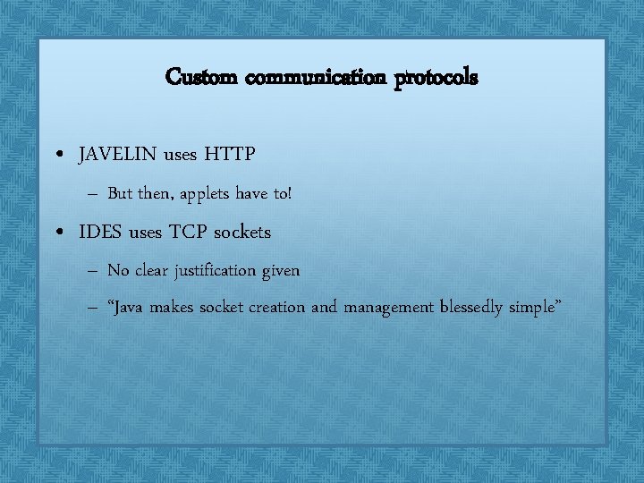 Custom communication protocols • JAVELIN uses HTTP – But then, applets have to! • Custom communication protocols • JAVELIN uses HTTP – But then, applets have to! •