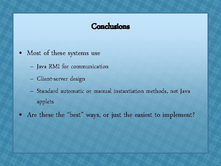Conclusions • Most of these systems use – Java RMI for communication – Client-server Conclusions • Most of these systems use – Java RMI for communication – Client-server