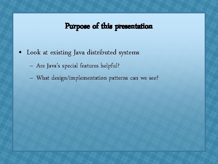 Purpose of this presentation • Look at existing Java distributed systems – Are Java’s Purpose of this presentation • Look at existing Java distributed systems – Are Java’s
