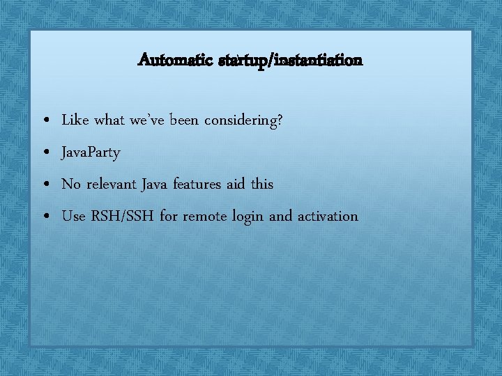 Automatic startup/instantiation • • Like what we’ve been considering? Java. Party No relevant Java Automatic startup/instantiation • • Like what we’ve been considering? Java. Party No relevant Java