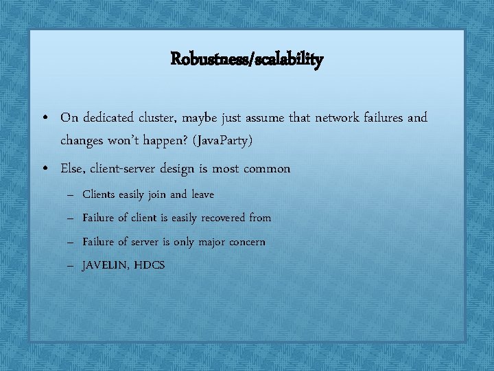 Robustness/scalability • On dedicated cluster, maybe just assume that network failures and changes won’t Robustness/scalability • On dedicated cluster, maybe just assume that network failures and changes won’t