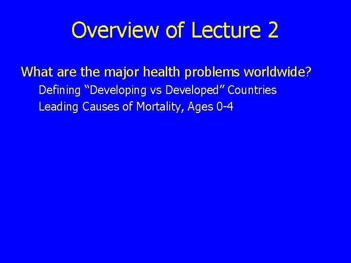 Overview of Lecture 2 What are the major health problems worldwide? Defining “Developing vs