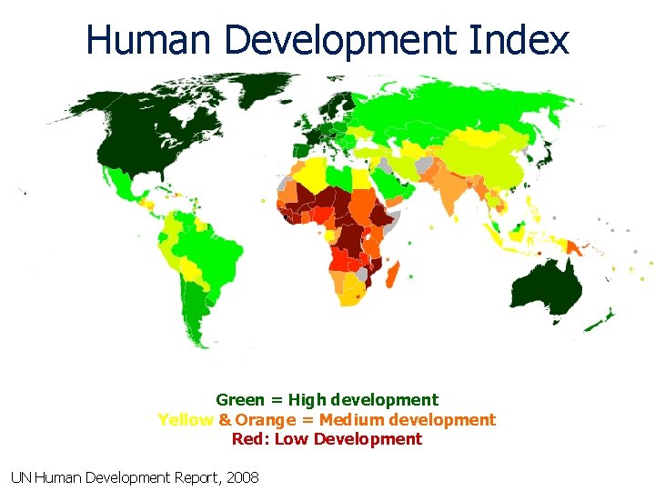 Human Development Index Green = High development Yellow & Orange = Medium development Red: