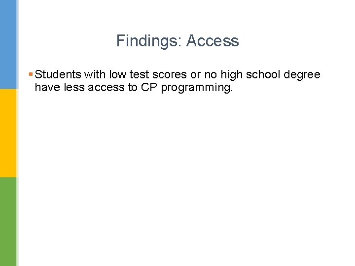 Findings: Access § Students with low test scores or no high school degree have