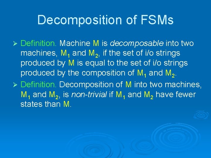 Decomposition of FSMs Definition. Machine M is decomposable into two machines, M 1 and