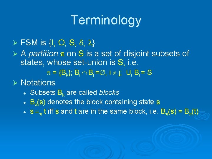 Terminology FSM is {I, O, S, , } Ø A partition on S is