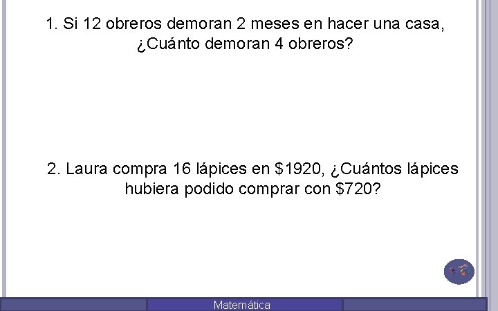 1. Si 12 obreros demoran 2 meses en hacer una casa, ¿Cuánto demoran 4