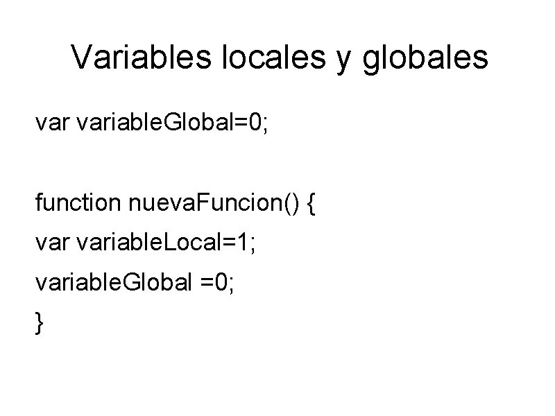 Variables locales y globales variable. Global=0; function nueva. Funcion() { variable. Local=1; variable. Global
