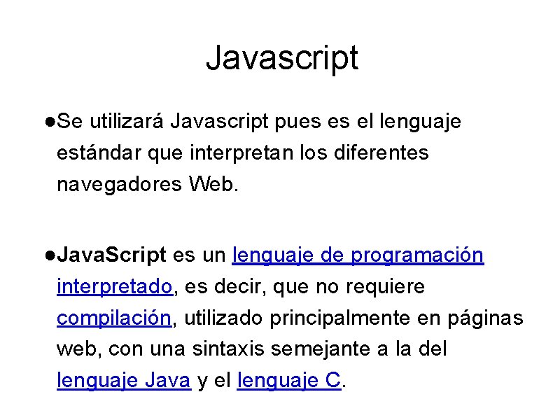 Javascript ●Se utilizará Javascript pues es el lenguaje estándar que interpretan los diferentes navegadores