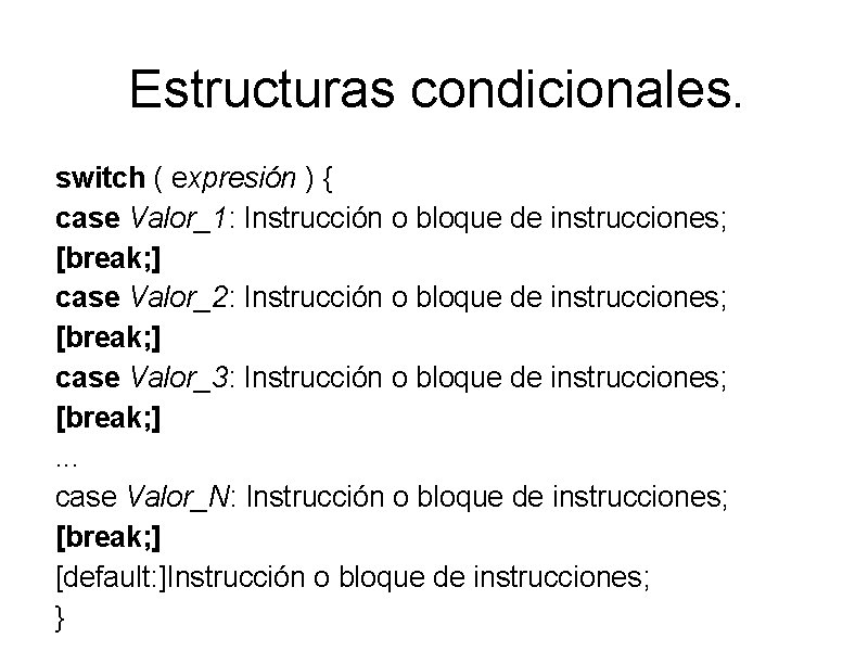 Estructuras condicionales. switch ( expresión ) { case Valor_1: Instrucción o bloque de instrucciones;