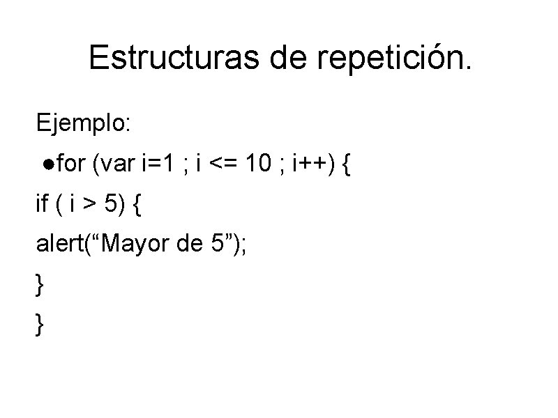 Estructuras de repetición. Ejemplo: ●for (var i=1 ; i <= 10 ; i++) {