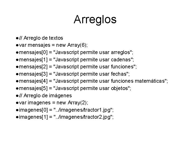 Arreglos ● // Arreglo de textos ● var mensajes = new Array(6); ● mensajes[0]