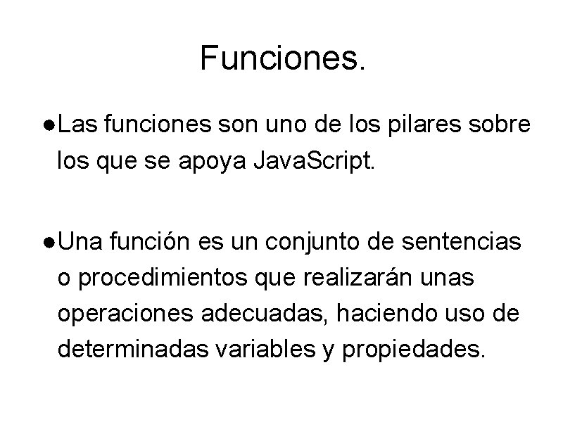 Funciones. ●Las funciones son uno de los pilares sobre los que se apoya Java.