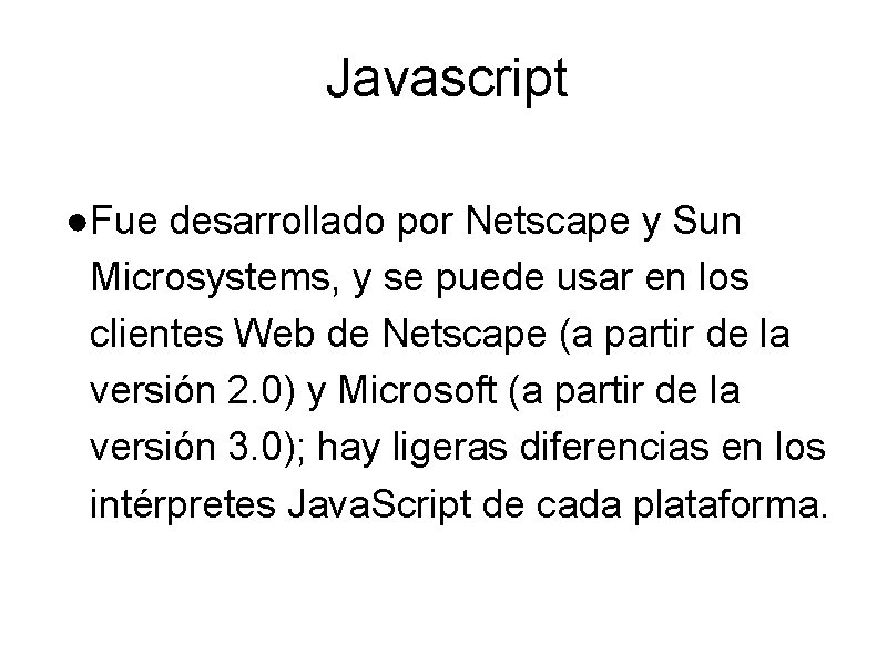 Javascript ●Fue desarrollado por Netscape y Sun Microsystems, y se puede usar en los
