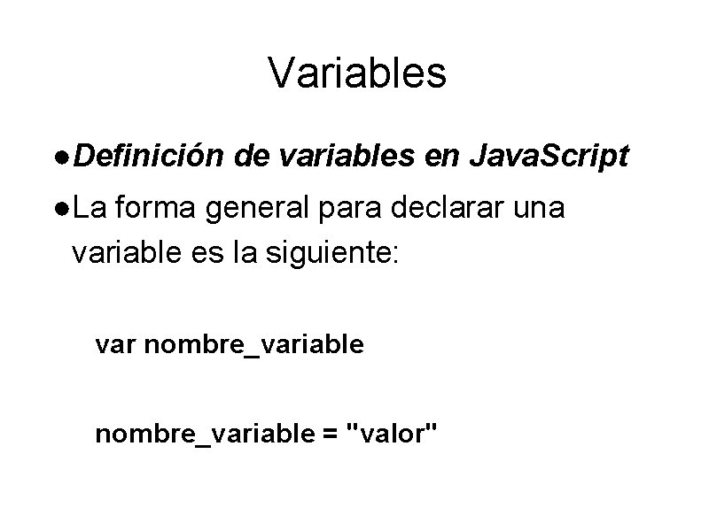 Variables ●Definición de variables en Java. Script ●La forma general para declarar una variable