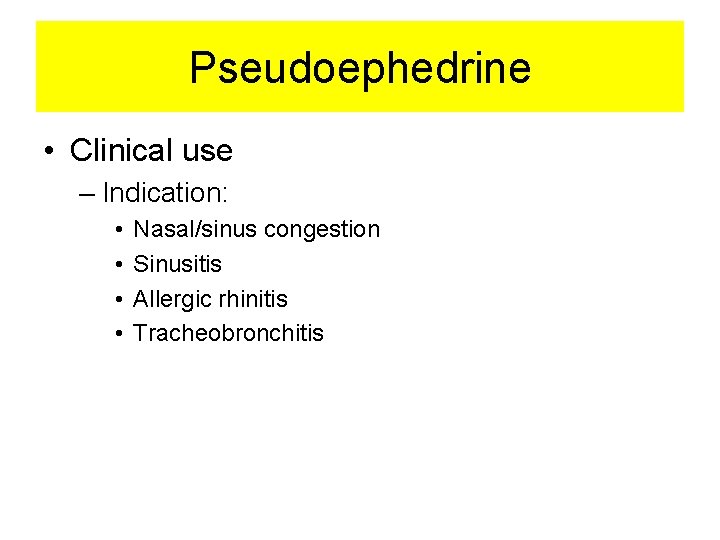 Pseudoephedrine • Clinical use – Indication: • • Nasal/sinus congestion Sinusitis Allergic rhinitis Tracheobronchitis