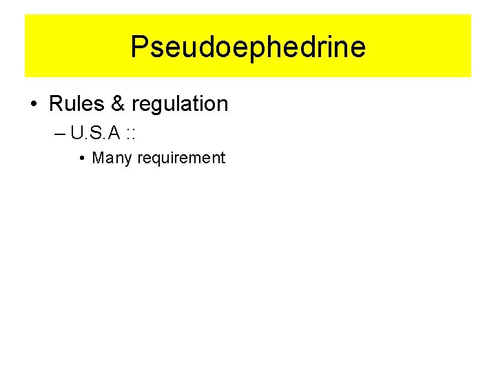 Pseudoephedrine • Rules & regulation – U. S. A : : • Many requirement