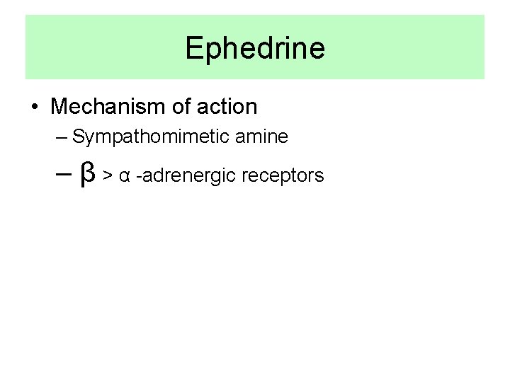 Ephedrine • Mechanism of action – Sympathomimetic amine – β > α -adrenergic receptors