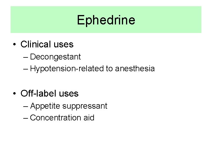 Ephedrine • Clinical uses – Decongestant – Hypotension-related to anesthesia • Off-label uses –