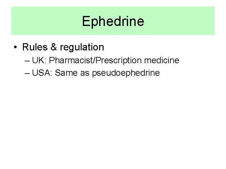 Ephedrine • Rules & regulation – UK: Pharmacist/Prescription medicine – USA: Same as pseudoephedrine