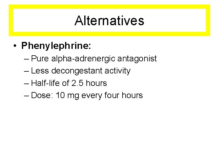 Alternatives • Phenylephrine: – Pure alpha-adrenergic antagonist – Less decongestant activity – Half-life of