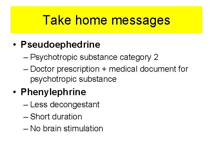 Take home messages • Pseudoephedrine – Psychotropic substance category 2 – Doctor prescription +