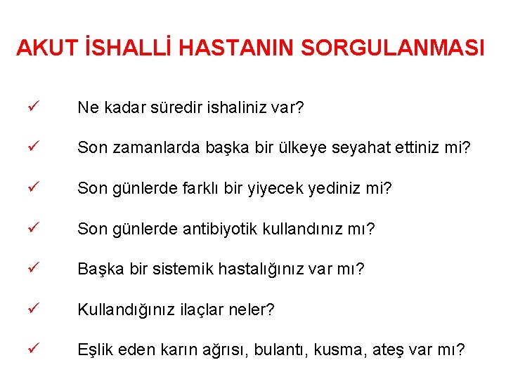 AKUT İSHALLİ HASTANIN SORGULANMASI ü Ne kadar süredir ishaliniz var? ü Son zamanlarda başka