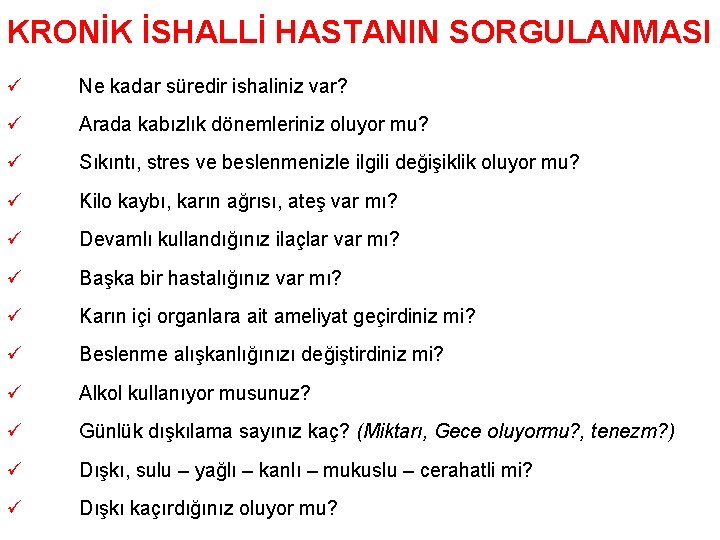 KRONİK İSHALLİ HASTANIN SORGULANMASI ü Ne kadar süredir ishaliniz var? ü Arada kabızlık dönemleriniz