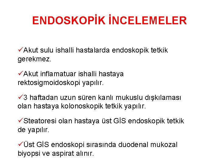 ENDOSKOPİK İNCELEMELER üAkut sulu ishalli hastalarda endoskopik tetkik gerekmez. üAkut inflamatuar ishalli hastaya rektosigmoidoskopi