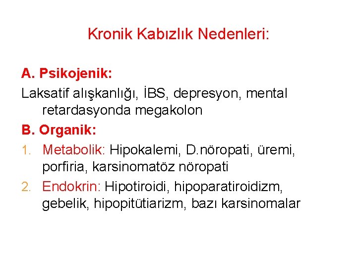 Kronik Kabızlık Nedenleri: A. Psikojenik: Laksatif alışkanlığı, İBS, depresyon, mental retardasyonda megakolon B. Organik: