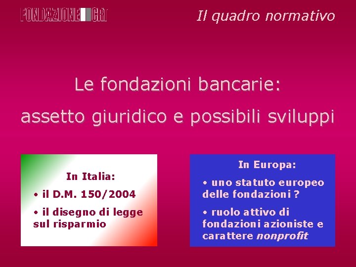 Il quadro normativo Le fondazioni bancarie: assetto giuridico e possibili sviluppi In Italia: •