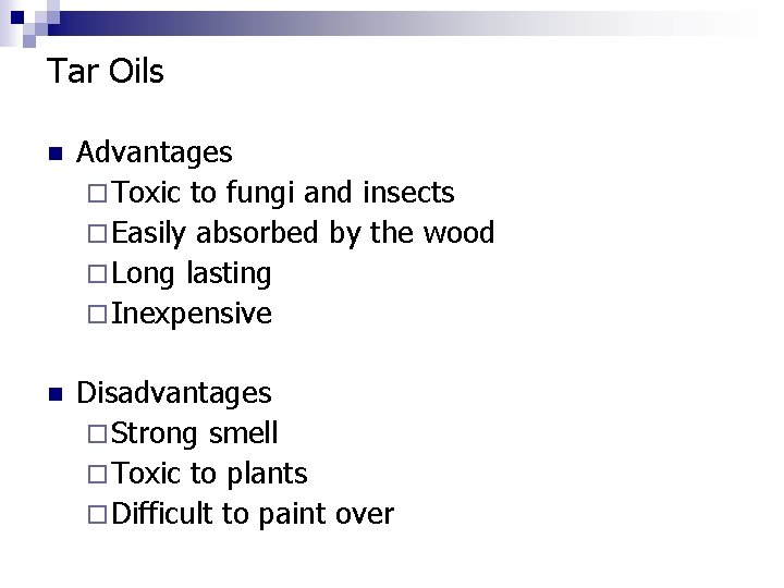 Tar Oils n Advantages ¨ Toxic to fungi and insects ¨ Easily absorbed by