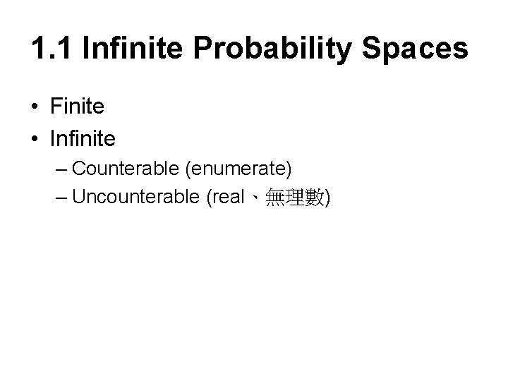 1. 1 Infinite Probability Spaces • Finite • Infinite – Counterable (enumerate) – Uncounterable