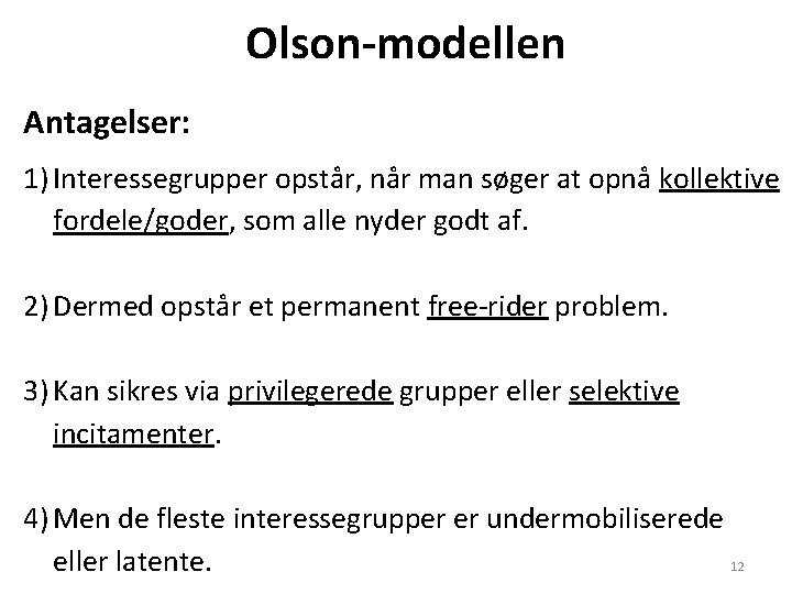 Olson-modellen Antagelser: 1) Interessegrupper opstår, når man søger at opnå kollektive fordele/goder, som alle