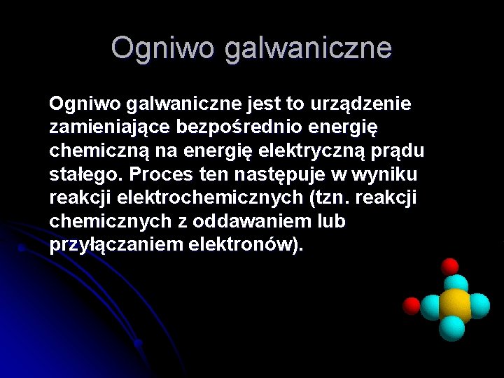 Ogniwo galwaniczne jest to urządzenie zamieniające bezpośrednio energię chemiczną na energię elektryczną prądu stałego.