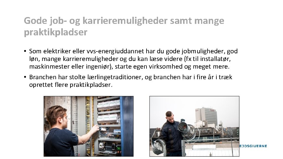 Gode job- og karrieremuligheder samt mange praktikpladser • Som elektriker eller vvs-energiuddannet har du