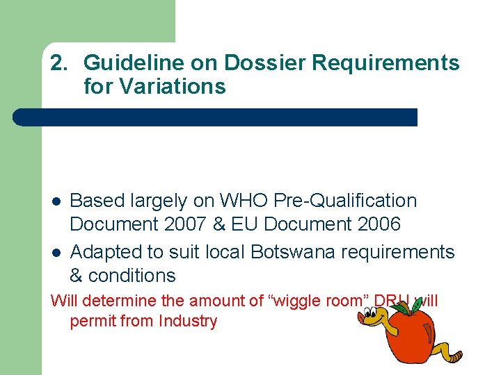 2. Guideline on Dossier Requirements for Variations l l Based largely on WHO Pre-Qualification