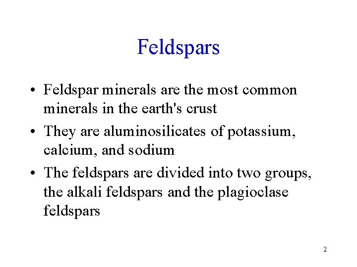 Feldspars • Feldspar minerals are the most common minerals in the earth's crust •
