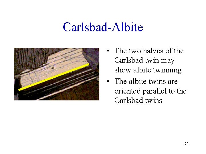 Carlsbad-Albite • The two halves of the Carlsbad twin may show albite twinning •
