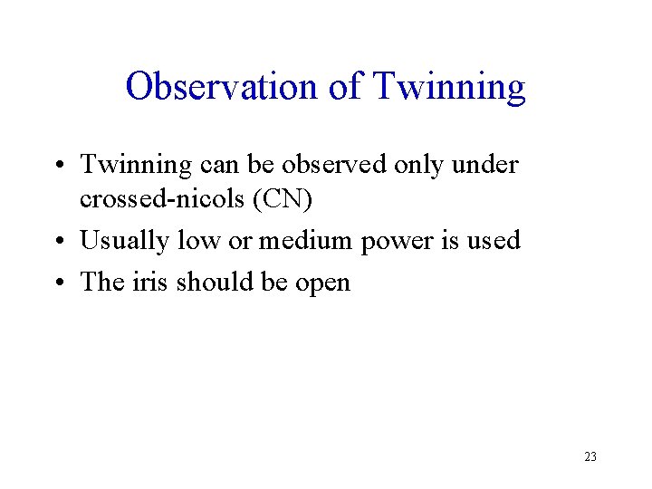 Observation of Twinning • Twinning can be observed only under crossed-nicols (CN) • Usually