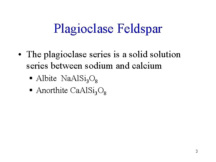 Plagioclase Feldspar • The plagioclase series is a solid solution series between sodium and