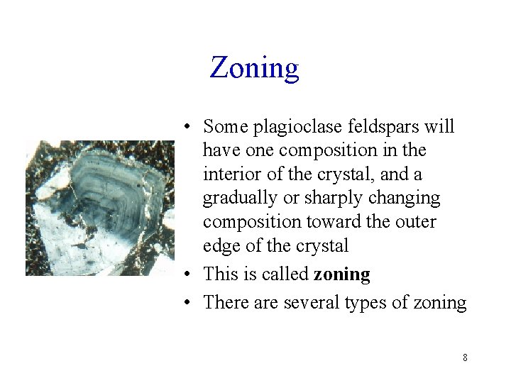 Zoning • Some plagioclase feldspars will have one composition in the interior of the