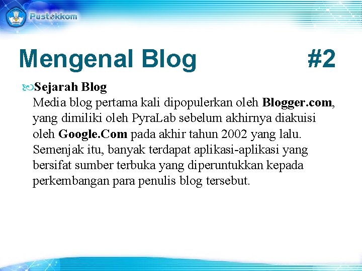 Mengenal Blog #2 Sejarah Blog Media blog pertama kali dipopulerkan oleh Blogger. com, yang