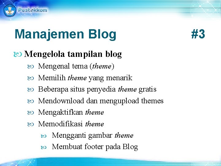 Manajemen Blog Mengelola tampilan blog Mengenal tema (theme) Memilih theme yang menarik Beberapa situs