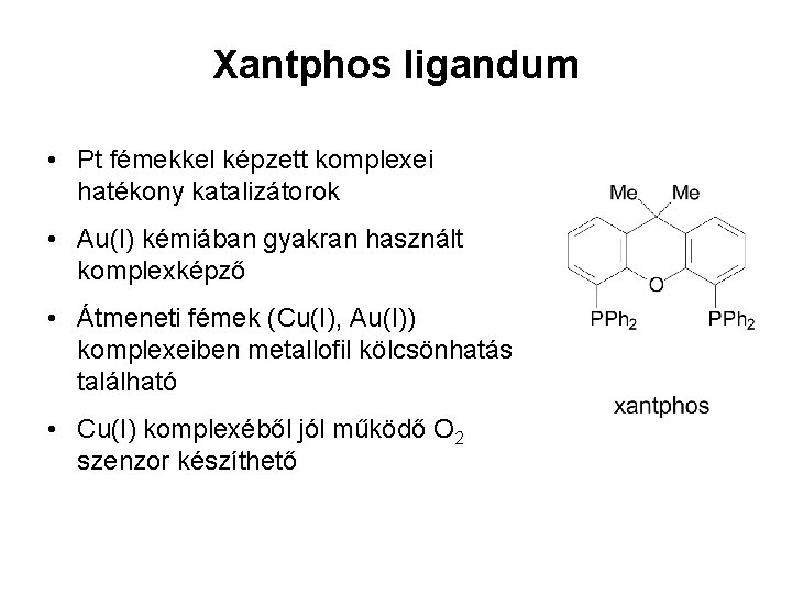 Xantphos ligandum • Pt fémekkel képzett komplexei hatékony katalizátorok • Au(I) kémiában gyakran használt