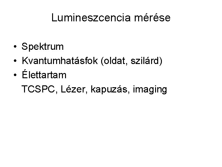 Lumineszcencia mérése • Spektrum • Kvantumhatásfok (oldat, szilárd) • Élettartam TCSPC, Lézer, kapuzás, imaging