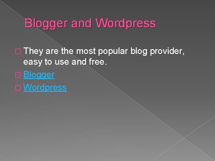 Blogger and Wordpress � They are the most popular blog provider, easy to use