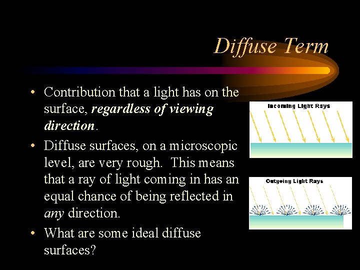 Diffuse Term • Contribution that a light has on the surface, regardless of viewing Diffuse Term • Contribution that a light has on the surface, regardless of viewing