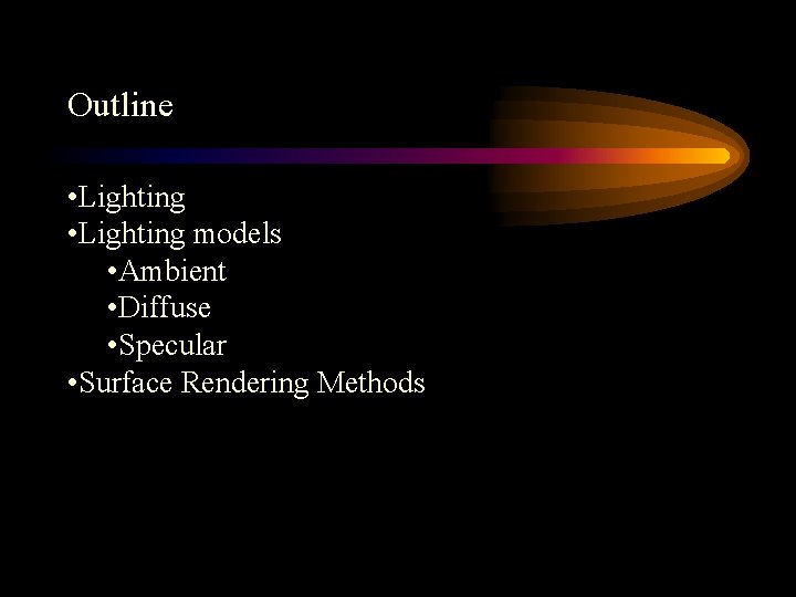 Outline • Lighting models • Ambient • Diffuse • Specular • Surface Rendering Methods Outline • Lighting models • Ambient • Diffuse • Specular • Surface Rendering Methods