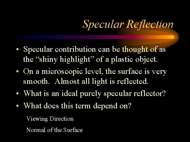 Specular Reflection • Specular contribution can be thought of as the “shiny highlight” of Specular Reflection • Specular contribution can be thought of as the “shiny highlight” of